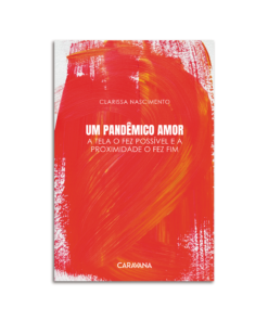 Um pandêmico amor: a tela o fez possível e a proximidade o fez fim
