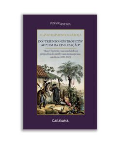 Do "triunfo nos trópicos" ao "fim da civilização" - “Raça”, história e nacionalidade na  perspectiva dos intelectuais monarquistas- católicos (1889-1917)