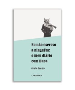 Eu não escrevo a ninguém: o meu diário com Duca