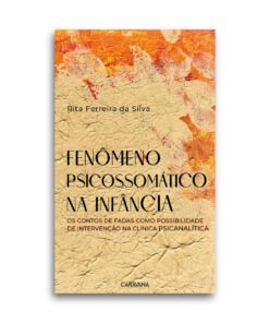 Fenômeno psicossomático na infância - os contos de fada como possibilidade de intervenção na clínica psicanalítica