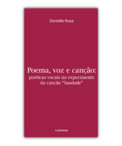 Poema, Voz e Canção: Poéticas Vocais no Experimento Da Canção “Saudade”